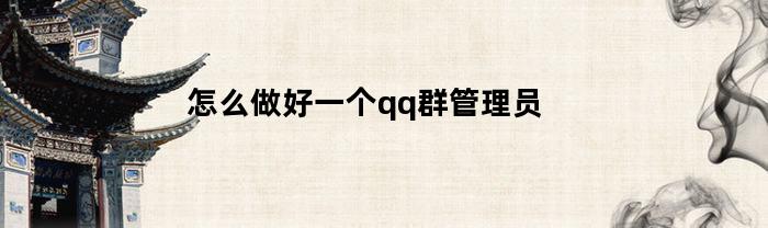 如何做好qq群管理員？