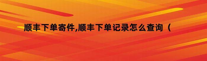 如何查询顺丰下单、发货记录？