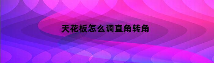 如何調整天花板的直角轉角