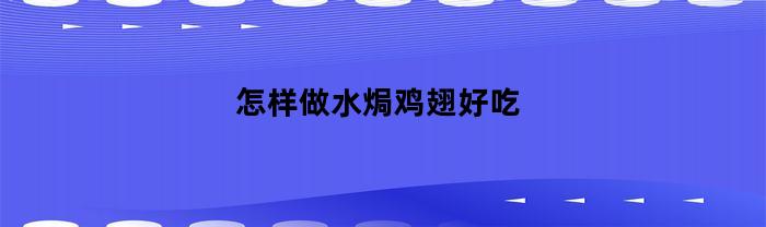 如何制作美味的水焗鸡翅