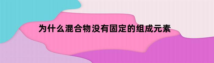 为什么混合物的组成元素不固定？