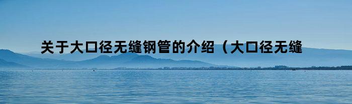 大直徑無縫鋼管是什么？