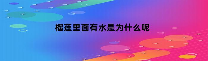 为什么榴莲里面会有水？是什么原因造成的？