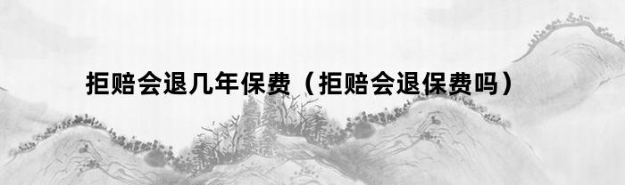 拒賠，會退幾年保費？