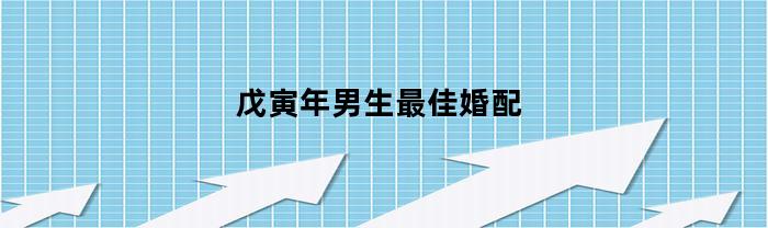 戊寅年男孩子最佳婚配對象是誰