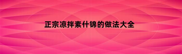 純正涼拌素什錦的做法大全