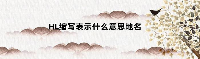 什么是HL的缩写？代表什么意思？