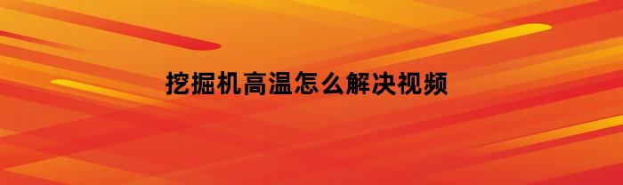 挖掘机在持续高温下如何有效降温？