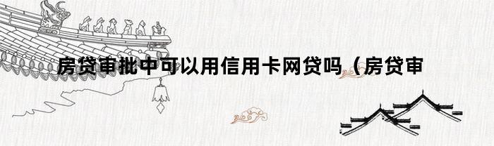 房貸審批中可以用信用卡網貸嗎？