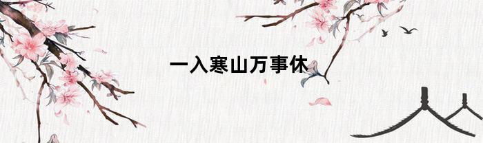 一進(jìn)寒山萬事休是什么意思？