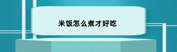 如何煮出美味可口的米饭？