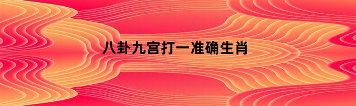 八卦九宮打一精確屬相