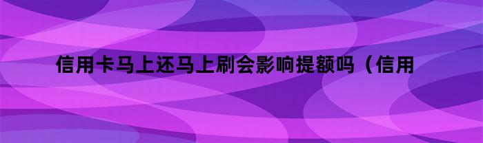 信用卡還會立即刷卡影響提額嗎？
