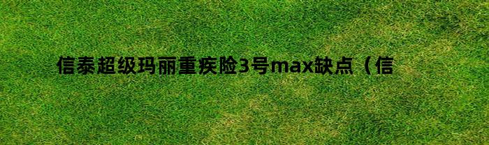 信泰超级玛丽重大疾病险3号Max的缺陷是什么？