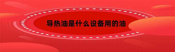 導熱油是什么機器使用的油