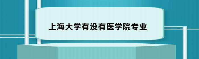 上海大学是否有医学技术专业？