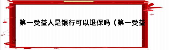 第一受益人是銀行的保險怎么退保？