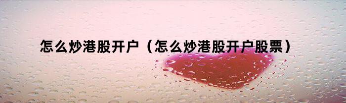 怎么炒港股，怎么開戶