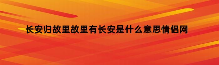 长安归故里，爱人在长安。