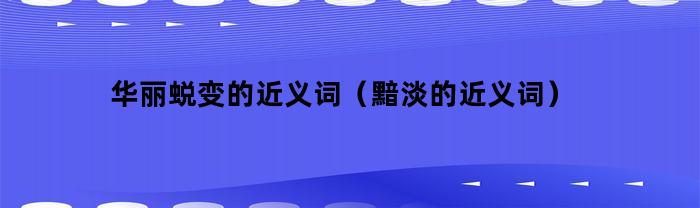 華麗蛻變，近義詞是什么