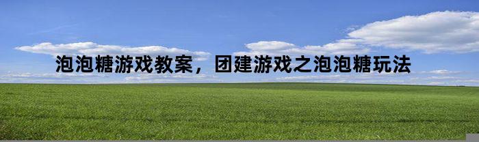 團建游戲之泡泡糖玩法介紹