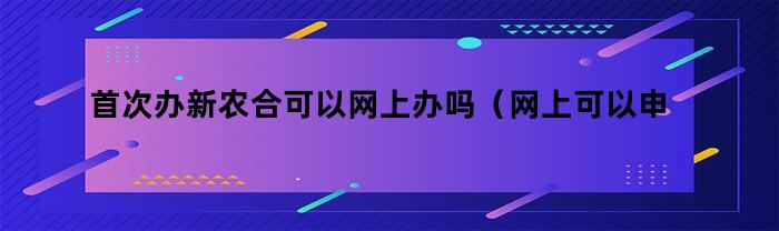 第一次新農合可以網上辦嗎？