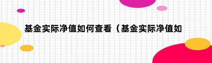 如何查阅基金的实际净值？