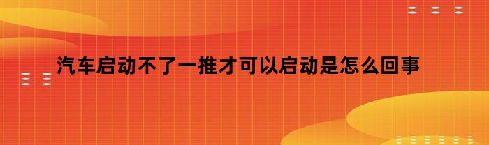 汽车启动困难，需要推动才能运行，可能的原因是什么？