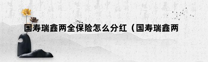 如何分紅國壽瑞鑫兩全保險？