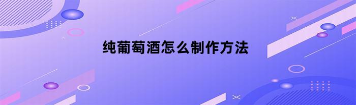 純葡萄酒怎么做