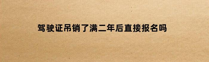 驾驶证被吊销后，可以在满两年后重新报名吗？