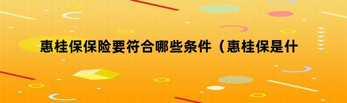 惠桂保险应满足哪些条件来保障您的权益？