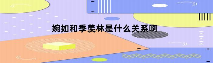 婉如和季羨林有什么關(guān)系啊
