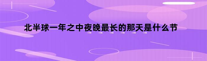 北半球，一年中最长的夜晚出现在哪个节气？